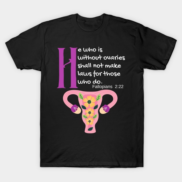 "He Who Is Without Ovaries Shall Not Make Laws For Those Who Do" Fillopians 2:22 T-Shirt by Apathecary